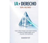 IA Y DERECHO SIN HUMO: Cómo reducir tiempos, tomar mejores decisiones y fortalecer el análisis jurídico con IA, sin perder criterio profesional
