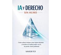 IA Y DERECHO SIN HUMO: Cómo reducir tiempos, tomar mejores decisiones y fortalecer el análisis jurídico con IA, sin perder criterio profesional
