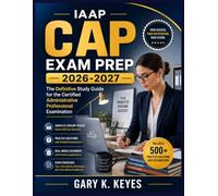 IAAP CAP EXAM PREP 2026-2027: The Definitive Study Guide for the Certified Administrative Professional Examination