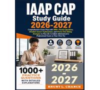 IAAP CAP Study Guide 2026-2027: Comprehensive Exam Prep with 1000+ Practice Questions, Detailed Answer Explanations, and Proven Test-Taking Strategies ... Professional Exam on Your First Try7