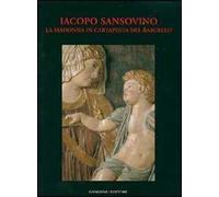 Iacopo Sansovino. La Madonna in cartapesta del Bargello. Restauro e indagini. Ediz. illustrata