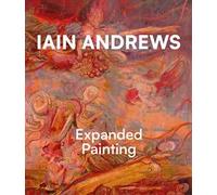 Iain Andrews. Expanded painting. Ediz. italiana e inglese