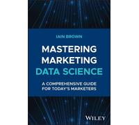 Mastering Marketing Data Science: A Comprehensive Guide for Today's Marketers