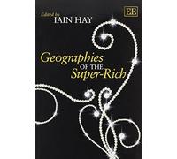 Iain Hay Geographies of the Super-Rich (Tascabile)