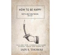 Iain S. Thomas How to be Happy: Not a Self-Help Book. Seriously. (Tascabile)