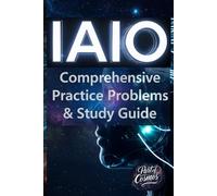 IAIO(International Artificial Intelligence Olympiad) Comprehensive Practice Problems and Study Guide: Complete Preparation and Overview of the Scientific and Practical Rounds
