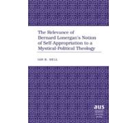 Ian B. Bell The Relevance of Bernard Lonergan’s Notion of Sel (Copertina rigida)