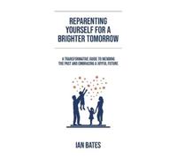 Ian Bates Reparenting Yourself For a Brighter Tomorrow (Tascabile)