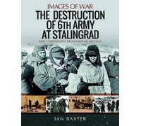 Ian Baxter The Destruction of 6th Army at Stalingrad (Tascabile) Images of War