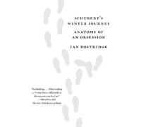 Schubert's Winter Journey: Anatomy of an Obsession by Ian Bostridge