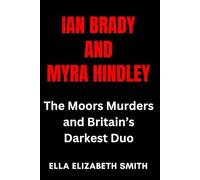 Ian Brady and Myra Hindley: The Moors Murders and Britain’s Darkest Duo