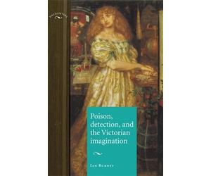 Ian Burney Poison, Detection and the Victorian Imagination (Tascabile)