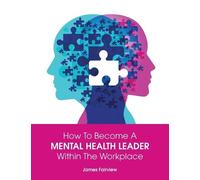 Ian Bye How to Become a Mental Health Leader Within the Workplace (Tascabile)
