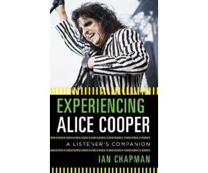Ian Chapman Experiencing Alice Cooper (Copertina rigida) Listener's Companion
