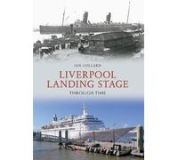 Ian Collard Liverpool Landing Stage Through Time (Tascabile) Through Time