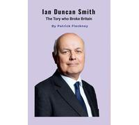 Ian Duncan Smith: The Tory who Broke Britain