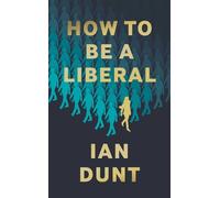 Ian Dunt How To Be A Liberal (Copertina rigida)