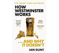 Ian Dunt How Westminster Works . . . and Why It Doesn't (Tascabile)