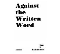 Ian F. Svenonious Against the Written Word (Tascabile)