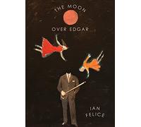 Ian Felice The Moon Over Edgar (Tascabile)
