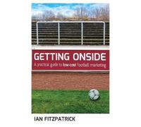 Ian Fitzpatrick Getting Onside - A Practical Guide to Low-Cost Footb (Tascabile)