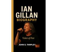 IAN GILLAN BIOGRAPHY: Voice of fire - The untamed journey of rock's legendary frontman