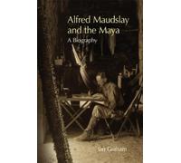 Ian Graham Alfred Maudslay and the Maya (Tascabile)