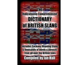 Ian Hall The Ridiculously Comprehensive Dictionary of British Slang (Tascabile)