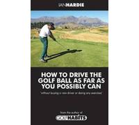 Ian Hardie How to drive the golf ball as far as you possibly can (Tascabile)