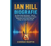 IAN HILL BIOGRAFIE: Der Mann hinter dem Donner - Wie ein Träumer aus der Arbeiterklasse zur Heavy-Metal-Ikone und zu einer Säule des Erfolgs von Judas Priest wurde