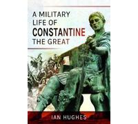 Ian Hughes A Military Life of Constantine the Great (Copertina rigida)