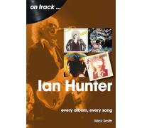 Ian Hunter On Track : Every Album, Every Song