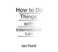 Ian Hurd How to Do Things with International Law (Tascabile)