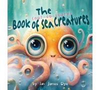 Ian James Dye The (not-so-scary) Book of Sea Creatures (Copertina rigida)