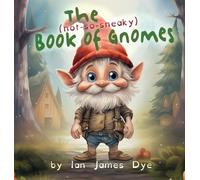 Ian James Dye The (not-so-sneaky) Book of Gnomes (Copertina rigida)