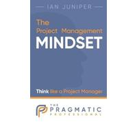 Ian Juniper The Project Management Mindset (Tascabile)