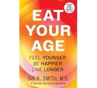 Eat Your Age: Feel Younger, Be Happier, and Live Longer by Ian K. Smith