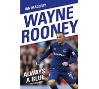Ian Macleay Wayne Rooney: Always a Blue - The Biography (Tascabile)
