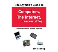Ian Manning The Layman's Guide to Computers, the Internet, and Every (Tascabile)