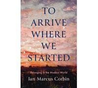 Ian Marcus Corb To Arrive Where We Start (Copertina rigida) (PRESALE 25/08/2026)