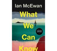 What We Can Know: the breathtaking and immersive new novel from the Sunday Times bestselling author of Lessons