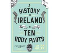 Ian Miller A History of Ireland in Ten Body Parts (Copertina rigida)