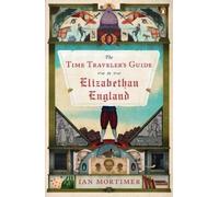 Ian Mortimer The Time Traveler's Guide to Elizabethan England (Tascabile)