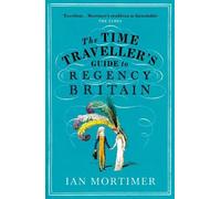 Ian Mortimer The Time Traveller's Guide to Regency Britain (Tascabile)