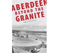 Ian R. Mitchell Aberdeen Beyond the Granite (Tascabile)