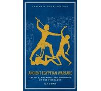 Ian Shaw – Ancient Egyptian Warfare: Tactics, Weaponry & Ideology of the Pharaohs – Copertina rigida