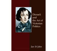 Ian St John Disraeli and the Art of Victorian Politics (Tascabile)