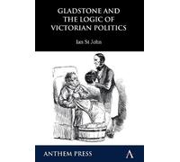 Ian St John Gladstone and the Logic of Victorian Politics (Tascabile)