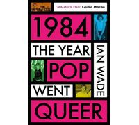 Ian Wade 1984: The Year Pop Went Queer (Tascabile)
