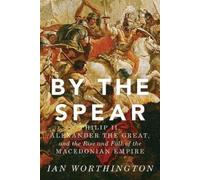 Ian Worthington By the Spear (Tascabile) Ancient Warfare and Civilization